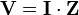 \mathbf{V} = \mathbf{I} \cdot \mathbf{Z}