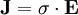 \mathbf{J} = \sigma \cdot \mathbf{E}