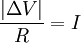 {|\Delta V| \over R}={I}