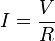 I = \dfrac{V}{R}